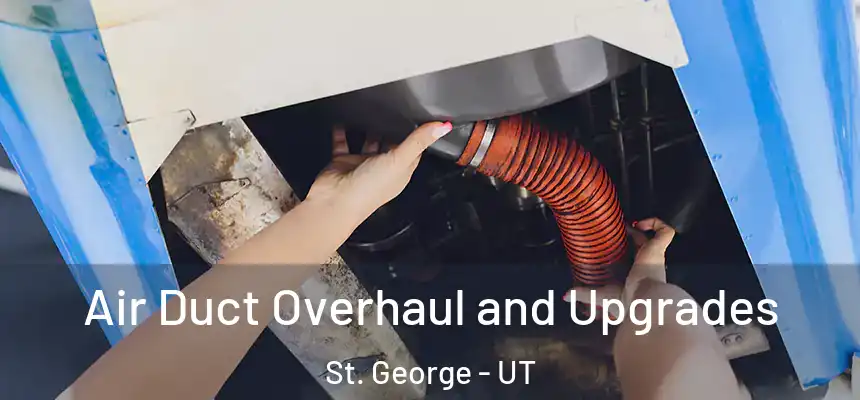 Air Duct Overhaul and Upgrades St. George - UT