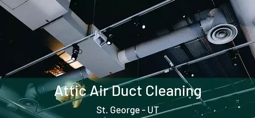 Attic Air Duct Cleaning St. George - UT